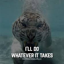 I Ll Do Whatever It Takes Tiger Quotes Motivational Quotes Change Daily Motivational Quotes