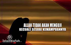 Allah menguji kita mengikut kemampuan hambanya. Allah Tidak Akan Menguji Hambanya Kecuali Sesuai Dengan Kemampuannya Islam Kafah