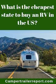 What Is The Cheapest State To Buy An Rv In The Us Travel Trailer Insurance Travel Trailer Buying An Rv