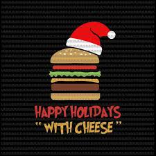Answers, information, social, related searches Happy Holidays With Cheese Svg Christmas Cheeseburger Svg Funny Christmas Svg Christmas Svg Quarantine Christmas 2020 Svg Buy T Shirt Designs