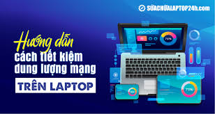 Hướng dẫn cách tiết kiệm dung lượng mạng trên laptop