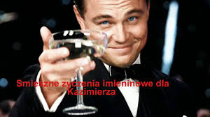 Dzień, w którym wypadają nasze imieniny zależy od daty naszego urodzenia. Smieszne Zyczenia Imieninowe Dla Kazimierza Youtube