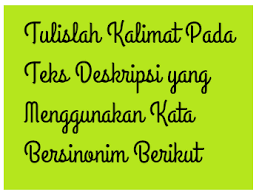 Maybe you would like to learn more about one of these? Tulislah Kalimat Pada Teks Deskripsi Yang Menggunakan Kata Bersinonim Berikut Operator Sekolah