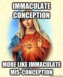 Immaculate Conception More Like Immaculate Mis Conception Scumbag Virgin Mary Quickmeme