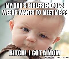 Dads New Girlfriend Wants To Meet Me Google Search Funny Baby Memes Funny Stories For Kids Funny Good Morning Memes