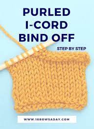 This bind off is quite the yarn eater. Purled I Cord Bind Off In Three Easy Steps 10 Rows A Day Knitting Tutorial Bind Off Knitting Loom Knitting