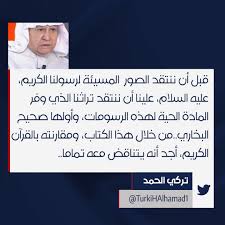 قال الكاتب والمحلل السياسي السعودي، تركي الحمد، إن تغريدته حول الإمام البخاري، التي وكتب الحمد، عبر حسابه في تويتر، الجمعة، أنه في تغريدة سابقة، ظن البعض أنني أسيء. Ù‚Ù†Ø§Ø© Ø§Ù„Ø­Ø±Ø© On Twitter ÙˆØ¬Ø¯ Ø§Ù„ÙƒØ§ØªØ¨ Ø§Ù„Ø³Ø¹ÙˆØ¯ÙŠ ØªØ±ÙƒÙŠ Ø§Ù„Ø­Ù…Ø¯ Ù†ÙØ³Ù‡ ÙˆØ³Ø· Ù‡Ø¬ÙˆÙ… ÙƒØ¨ÙŠØ± Ø¹Ù„Ù‰ Ù…ÙˆØ§Ù‚Ø¹ Ø§Ù„ØªÙˆØ§ØµÙ„ Ø§Ù„Ø§Ø¬ØªÙ…Ø§Ø¹ÙŠ Ø¨Ø¹Ø¯ ØªØºØ±ÙŠØ¯Ø© Ø§Ø¹ØªØ¨Ø± ÙÙŠÙ‡Ø§ ØµØ­ÙŠØ­ Ø§Ù„Ø¨Ø®Ø§Ø±ÙŠ Ù…ØªÙ†Ø§Ù‚Ø¶Ø§ Ù…Ø¹ Ø§Ù„Ù‚Ø±Ø¢Ù† Ø§Ù„ÙƒØ±ÙŠÙ… ÙˆØ£Ø«Ø§Ø±Øª Ø§Ù„ØªØºØ±ÙŠØ¯Ø© Ø¬Ø¯Ù„Ø§ ÙˆØ¶Ø¬Ø© ÙˆØ£Ù†Ø´Ø£