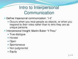 Interpersonal communication is the process of exchange of information, ideas, feelings and meaning between two or more people through verbal and/or the level of one's interpersonal communication skills is measured through the effectiveness of meaning transferred through the message. Introduction To Interpersonal Communication Chapter 1 Ppt Download