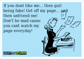 If You Dont Like Me Then Quit Being Fake Get Off My Page And Then Unfriend Me Don T Be Mad Cause You Cant W I Dont Like You Fb Quote Comedy