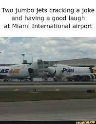 Two Jumbo Jets Cracking A Joke And Having A Good Laugh At Miami International Airport Ifunny Aviation Humor Aviation Humor Jokes Jokes