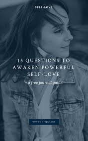 Life is full of ups and down. Self Love Awaken Your Own Powerful Self Love With These 15 Questions