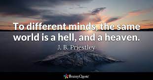 Top quotes by jb priestley: J B Priestley To Different Minds The Same World Is A