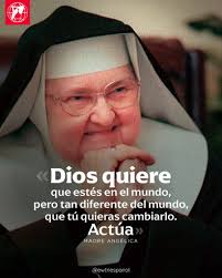 Dios quiere que estés en el mundo, pero tan diferente del mundo, que tú  quieras cambiarlo. Actúa." Madre Angélica. Recordando siempre sus mensajes  y motivaciones a ser mejores cristianos por la Gracia