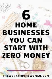 6 Home Businesses You Can Start With No Money Start A Business From Home Home Business Work From Home Business