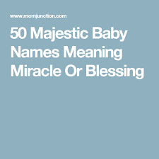 50 Majestic Baby Names Meaning Miracle Or Blessing Names With Meaning Baby Names Baby Names And Meanings