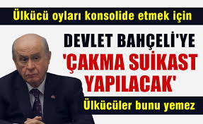 Devlet Bahceli Ye Cakma Suikast Yapilacak Amac Ulkucu Oylari Konsolide Etmek
