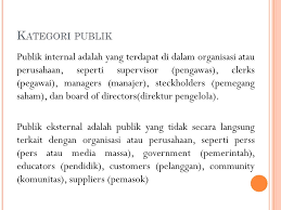 4 kategori publik dalam pr, publik dapat diklasifikasi ke dalam beberapa kategori publik internal dan eksternal publik primer, publik sekunder , publik marjinal publik tradisional dan publik potensial publik media humas definisi, tujuan, tugas, fungsi pr, citra dan opini publik. Publik Dan Opini Publik Dalam Kegiatan Humas Ppt Download