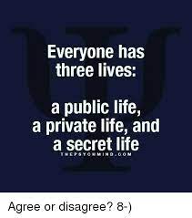 Everyone Has Three Lives A Public Life A Private Life And A T Nd Life Secret Agree Or Disagree 8 Meme On Me Me