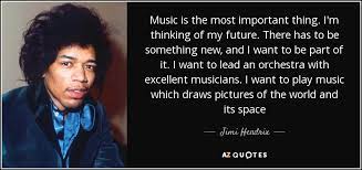 Once, someone told me that the music had been created by god and that rapid movement was necessary for people to get in touch with themselves. Jimi Hendrix Quote Music Is The Most Important Thing I M Thinking Of My