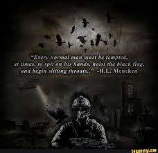Every Normal Man Must Be Tempted At Times Ta Spit 0n1his Hands Yh0ist The Blackﬂag And Begin Slitting Throats H L Mencken