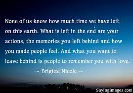 None Of Us Know How Much Time We Have Left On This Earth What Is Left In The End Are Your Inspirational Quotes Pictures Life Is Too Short Quotes Gospel Quotes