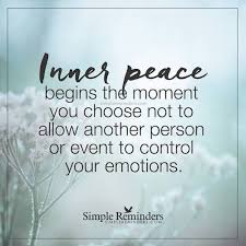 Inner Peace Begins The Moment You Choose Not To Allow Another Person Or Event To Control Your Emotions Peace Quotes Wisdom Quotes Life Quotes