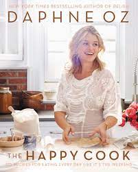 The Happy Cook 125 Recipes For Eating Every Day Like It S The Weekend By Daphne Oz Hardcover Barnes Noble