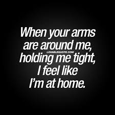 Quot When Your Arms Are Around Me Holding Me Tight I Feel Like I M At Home Quot The Worlds Cutest And Mos Really Like You Quotes Hold Me Quotes Hug Quotes