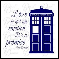 Love Is Not An Emotion It S A Promise Inspired By Doctor Who Tardis Vinyl Wall Decal Doctor Who Quotes Doctor Who Tattoos Doctor Who Crafts