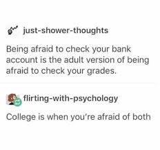 On a class card, click your work. Dopl3r Com Memes Just Shower Thoughts Being Afraid To Check Your Bank Account Is The Adult Version Of Being Afraid To Check Your Grades Flirting With Psychology College Is When Youre Afraid Of Both