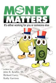 Are you ready to start making real money online? Money Matters It S Either Working For You Or Someone Else Carey Richard Garrison Kathy Keuffer John R 9781426913471 Amazon Com Books