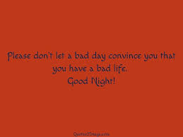 Please Dont Let A Bad Day Good Night Quotes 2 Image