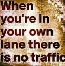 You\'ll discover inspiring words by einstein, keller, thoreau, gandhi, confucius (with great images too). There Is No Traffic When You Re In Your Own Lane Competition Quotes Quotable Quotes Wisdom Quotes