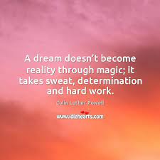 A Dream Doesn T Become Reality Through Magic It Takes Sweat Determination And Hard Work Idlehearts