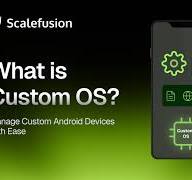 Apa itu Custom OS? Kelola Perangkat Android Kustom dengan MDM