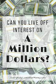 Maybe you would like to learn more about one of these? Can I Live Off Interest On A Million Dollars Everybody Loves Your Money