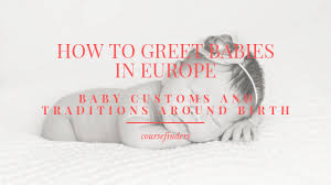 Find out what to know as the couple and as the plus one guest! How To Greet Babies In Europe Baby Customs And Traditions Around Birth