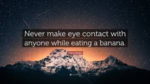 Writing is something you do alone. Harry Styles Quote Never Make Eye Contact With Anyone While Eating A Banana