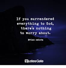 If You Surrendered Everything To God There S Nothing To Worry About Evian Ceinta Quotes Gate God Meme On Me Me