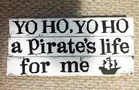 Yo Ho Yo Ho A Pirate S Life For Me A Pirate S Life For Me Wooden Sign Made To Order Pirate Nursery Pirate Signs Pirate Life