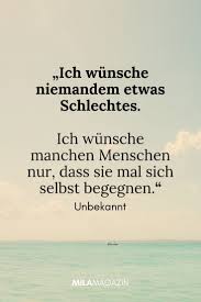 Ich Wunsche Niemandem Etwas Schlechtes Ich Wunsche Manchen Menschen Nur Dass Sie Mal Sich Selbst Spruche Zitate Lebensweisheiten Spruche Weisheiten Spruche