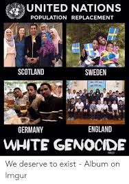 Sila refresh browser sekiranya mengalami sebarang gangguan. United Nations Population Replacement Scotland Sweden England Germany White Genocide Nonjob England Meme On Awwmemes Com