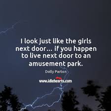 I Look Just Like The Girls Next Door If You Happen To Live Next Door To An Amusement Park Idlehearts