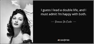 See more ideas about quotes, standards quotes, double standard quotes. Yvonne De Carlo Quote I Guess I Lead A Double Life And I Must