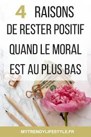 4 Raisons De Rester Positif Quand Le Moral Est Au Plus Bas Mytrendylifestyle Podcasting Rester Positif Le Moral Positif