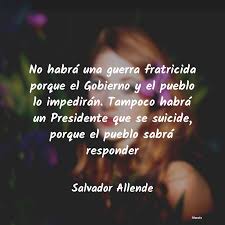 Mostrando de la 1 a la 10 de 56 frases de salvador allende. Salvador Allende No Habra Una Guerra Fratricid