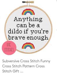 In poland, theres an idiom. Anything Can Be A Dildo If You Re Brave Enough Ve Stitches Subversive Cross Stitch Funny Cross Stitch Pattern Cross Stitch Gift Funny Meme On Me Me