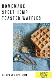 · 30th may 2017 · 166 words. Homemade Spelt Hemp Toaster Waffles Recipe Hemp Facts Shupe S Soups