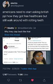 Researchers say among people 25 and older, americans are missing more teeth than britons. None Of These Memes Belong To Me On Twitter British People American People Be Like Tweet Thread
