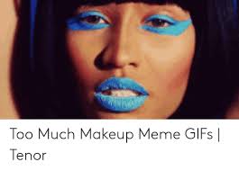 best memes about too much makeup meme